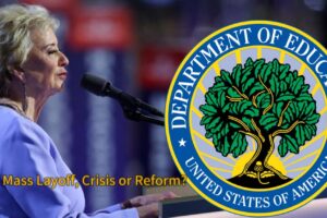 50% of U.S. Department of Education Staff Laid Off Overnight – A Crisis or Reform?