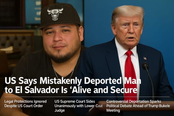 US Says Mistakenly Deported Man to El Salvador Is 'Alive and Secure'