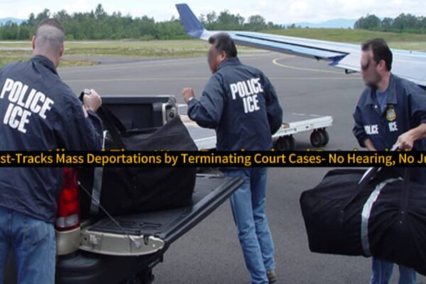 ICE Fast-Tracks Mass Deportations by Terminating Court Cases — No Hearings, No Justice