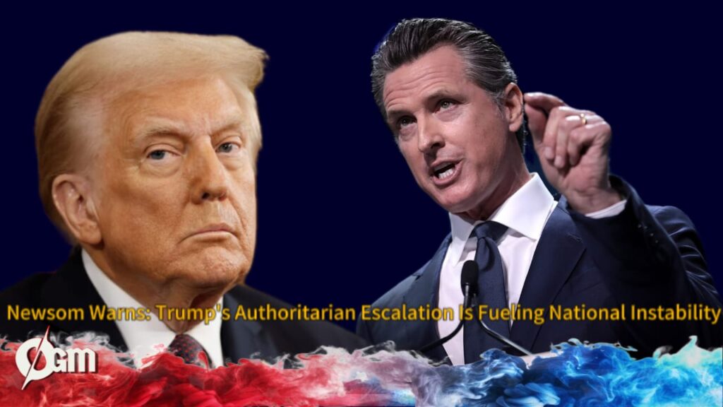 California Governor Gavin Newsom Declares: Trump Is a Wannabe Dictator Engineering a Military Dragnet