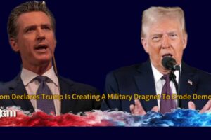California Governor Gavin Newsom Declares: Trump Is a Wannabe Dictator Engineering a Military Dragnet