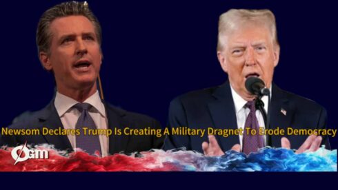 California Governor Gavin Newsom Declares: Trump Is a Wannabe Dictator Engineering a Military Dragnet