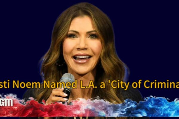 Kristi Noem Sparks Uproar: “Los Angeles Is a City of Criminals”