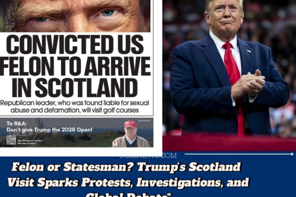 Convicted U.S. Felon Lands in Scotland”: Trump’s Visit Sparks Protests, Legal Demands, and Global Scrutiny