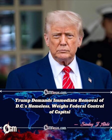 Trump Orders Immediate Removal of Homeless from D.C., Signals Possible Federal Takeover