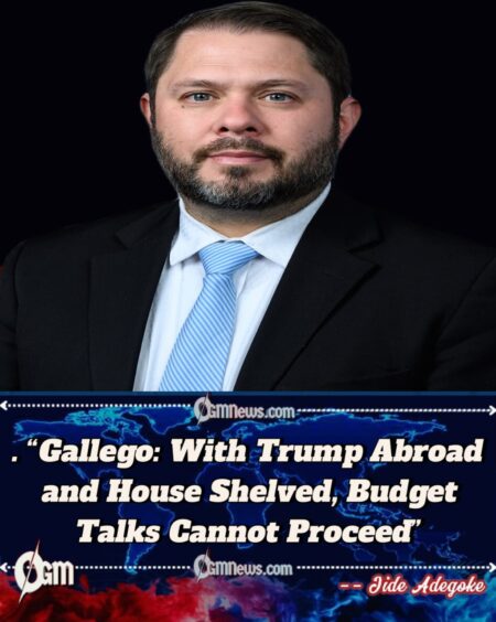 Gallego: With Trump Abroad and House Shelved, Budget Talks Cannot Proceed