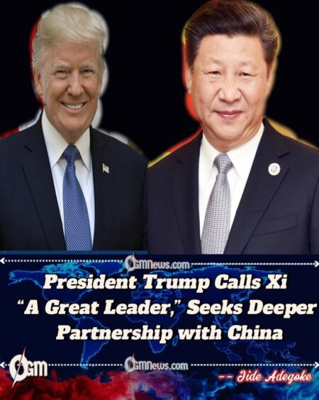 President Trump Calls Xi “A Great Leader,” Seeks Deeper Partnership with China