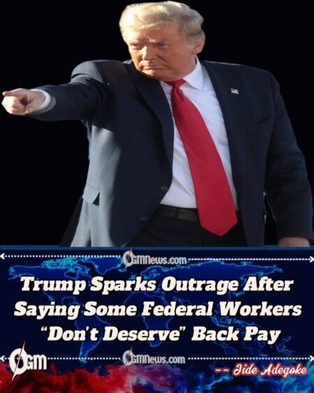 Trump Questions Back Pay for Federal Workers: “Some People Don’t Deserve to Be Taken Care Of”