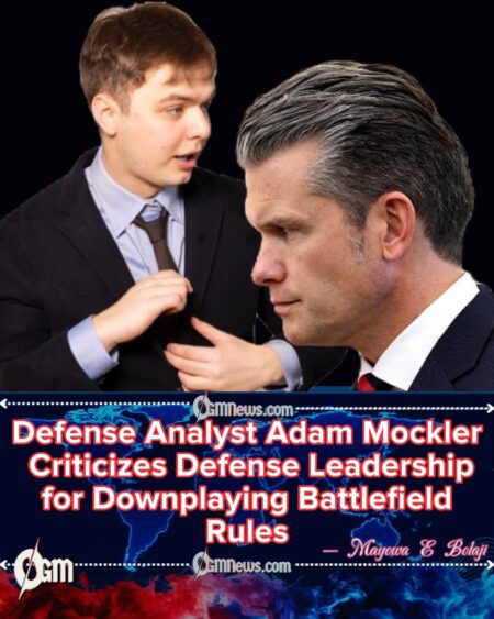 Adam Mockler Defense Analyst Warns That Weakening Military Rules Could Expose Troops to Greater Risk
