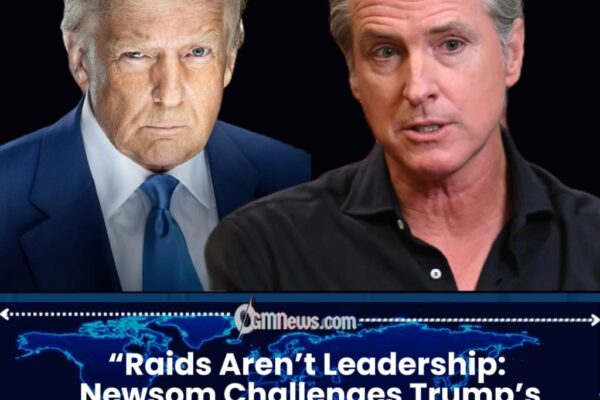Newsom Urges Trump to Halt Nationwide Deportation Raids