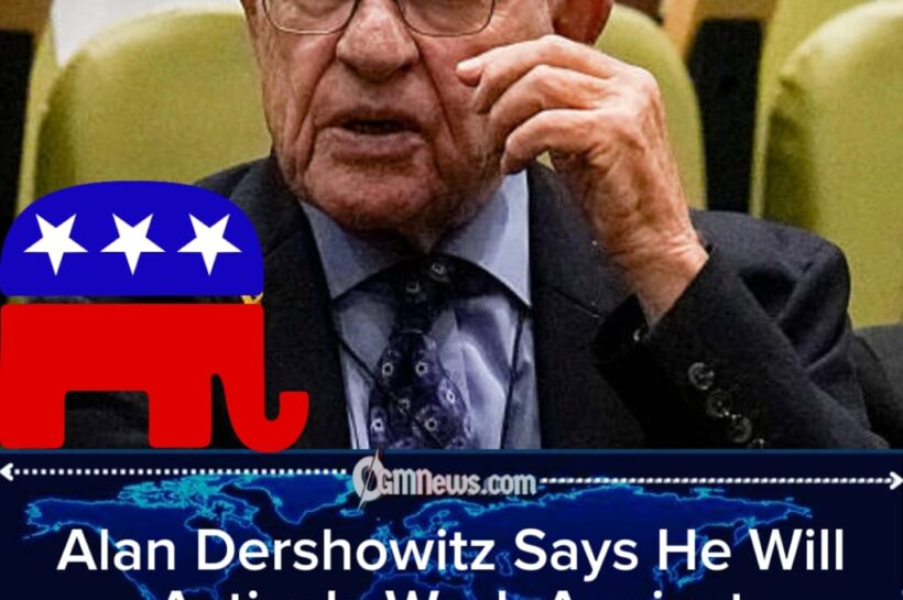 Alan Dershowitz Says He Will Actively Work Against Democratic Victory