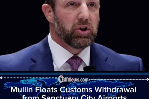 Mullin Weighs Pulling U.S. Customs Agents from Sanctuary City Airports, Raising Stakes in Immigration Standoff
