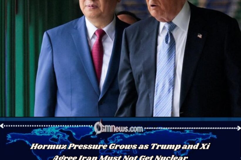 Hormuz Pressure Grows as Trump and Xi Agree Iran Must Not Get Nuclear Weapons