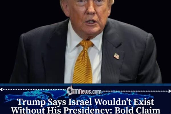 Donald Trump Says Israel Would Not Exist Without His Presidency