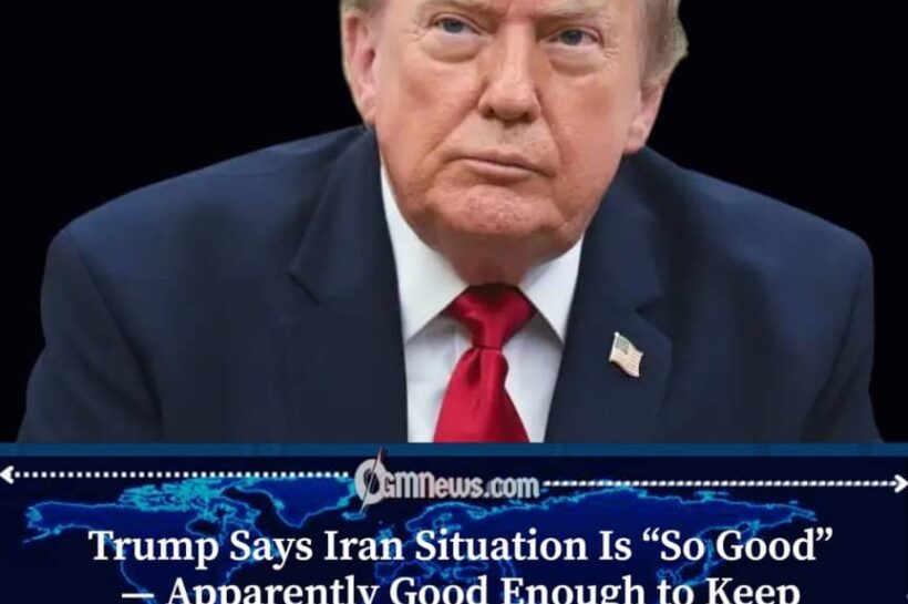 Trump’s “So Good” Iran Assessment Raises Eyebrows Amid Continuing Crisis