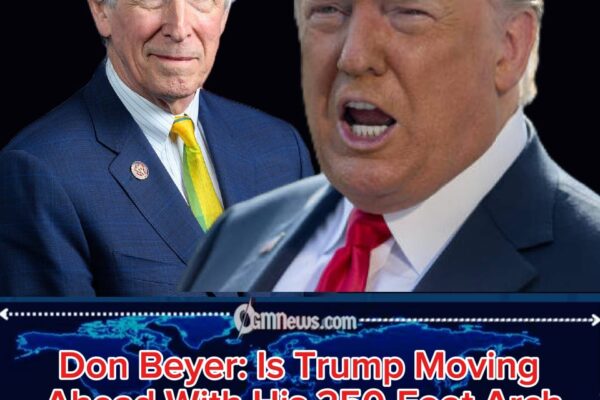 Rep. Don Beyer: Heavy Equipment Signals Trump May Be Preparing to Break Ground on 250-Foot Arch