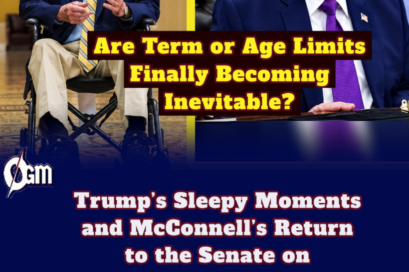 Are Term Limits and Age Limits Finally Becoming Inevitable? Trump’s Sleepy Moments, McConnell on Hot Wheels