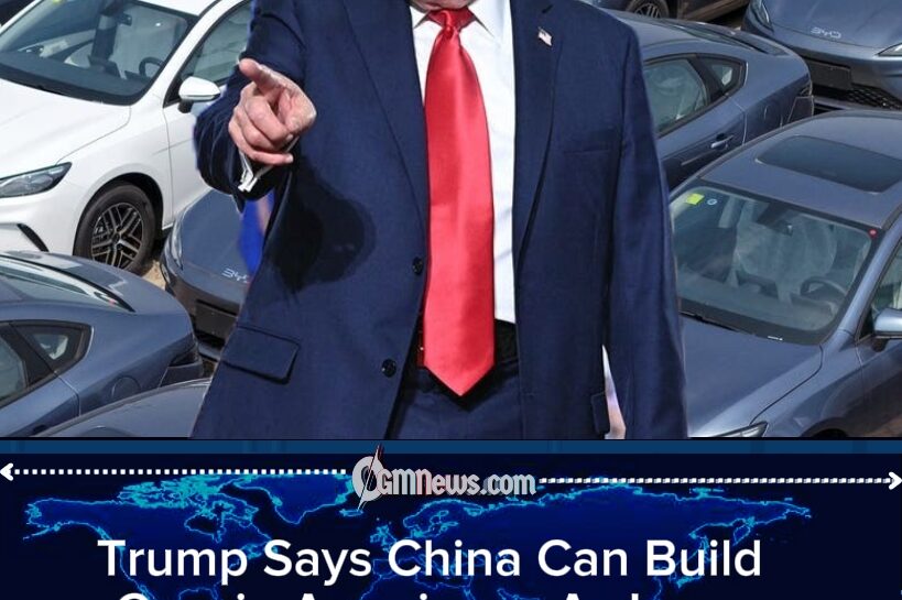 Trump Opens the Door to Chinese Car Factories in America But Says They Must Hire Americans First