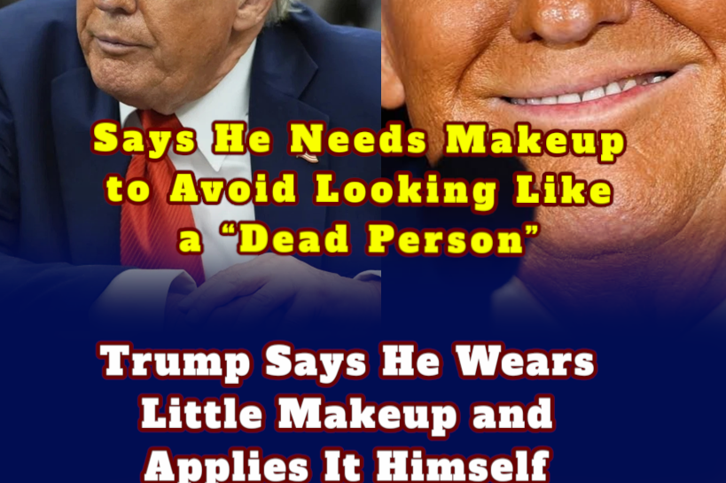 Trump And Makeup — Says He Needs Makeup to Avoid Looking Like a “Dead Person”