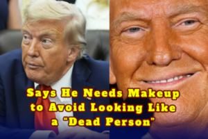 Trump And Makeup — Says He Needs Makeup to Avoid Looking Like a “Dead Person”