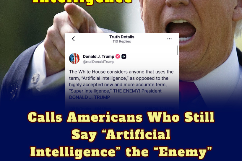 Trump Says It’s * Super Intelligence * — Calls Americans Who Still Say “Artificial Intelligence” the “Enemy”