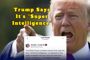 Trump Says It’s * Super Intelligence * — Calls Americans Who Still Say “Artificial Intelligence” the “Enemy”