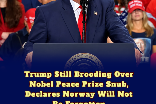 Trump Still Brooding Over Nobel Peace Prize Snub, Declares Norway Will Not Be Forgotten