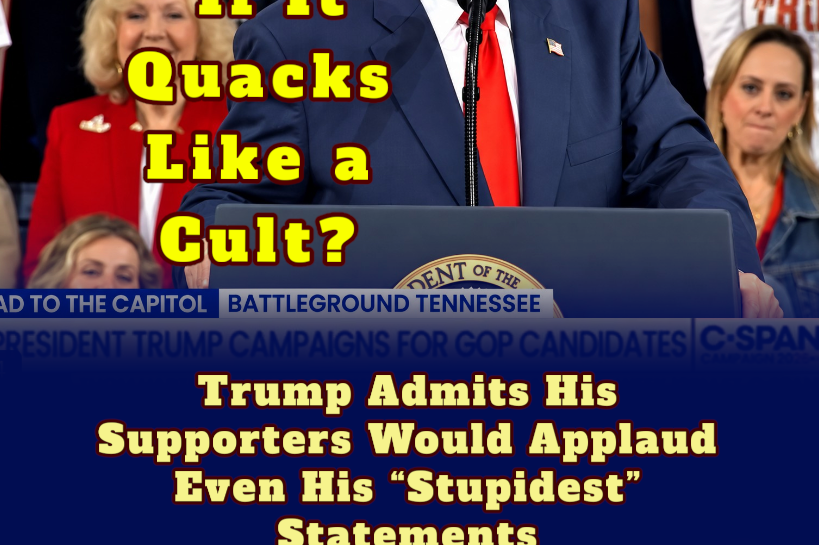 If It Quacks Like a Cult: Donald Trump Says Supporters Would Applaud Even His “Stupidest” Statements