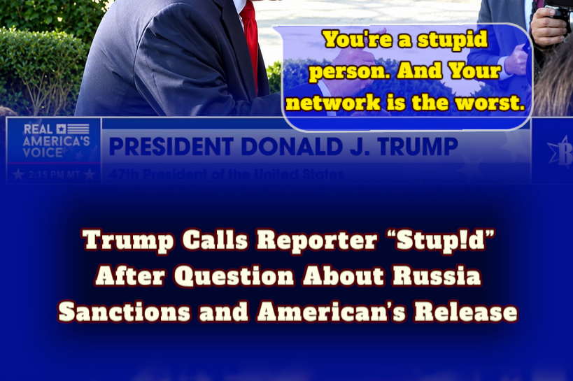 Again, Trump Calls Female Reporter Stupid After Question About Russia Sanctions and American’s Release