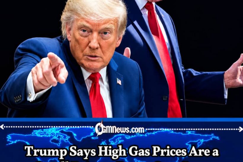 Trump Defends High Gas Prices, Says They Are a Small Price to Pay to Stop Iran Getting Nuclear Weapons